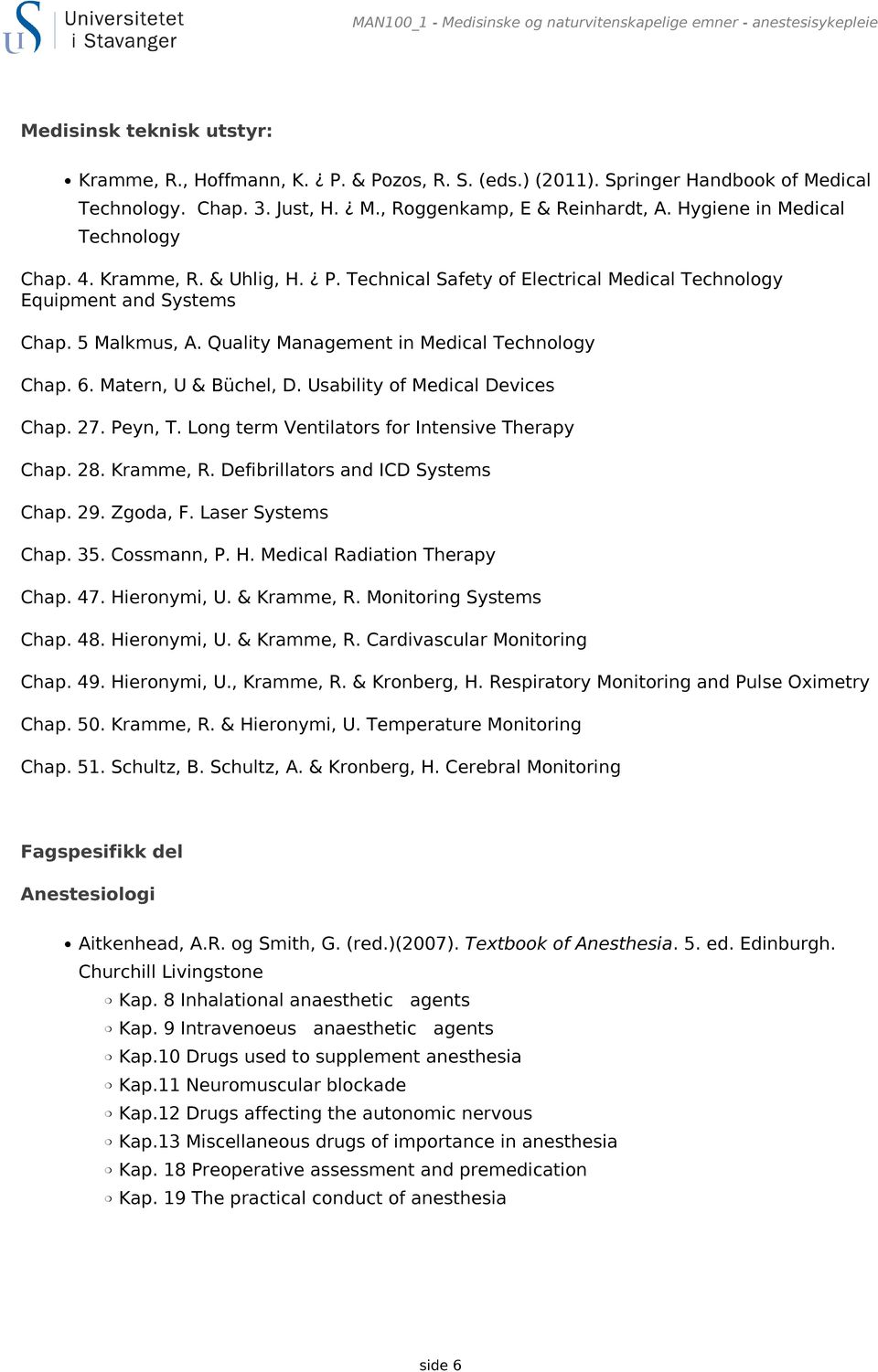 5 Malkmus, A. Quality Management in Medical Technology Chap. 6. Matern, U & Büchel, D. Usability of Medical Devices Chap. 27. Peyn, T. Long term Ventilators for Intensive Therapy Chap. 28. Kramme, R.