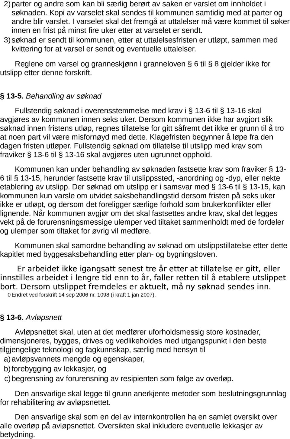 3) søknad er sendt til kommunen, etter at uttalelsesfristen er utløpt, sammen med kvittering for at varsel er sendt og eventuelle uttalelser.