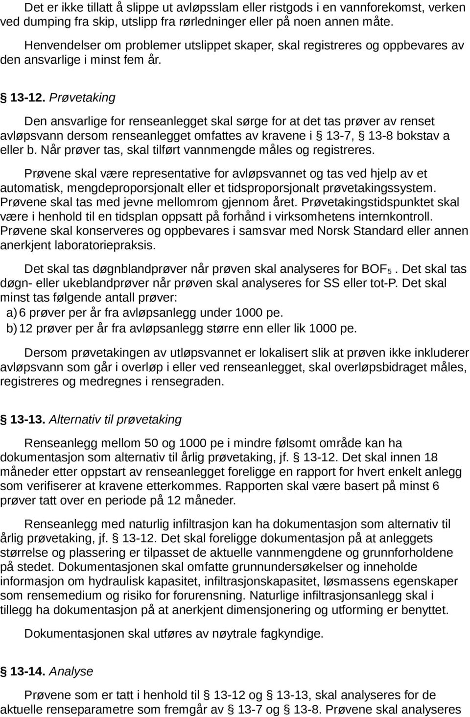 Prøvetaking Den ansvarlige for renseanlegget skal sørge for at det tas prøver av renset avløpsvann dersom renseanlegget omfattes av kravene i 13-7, 13-8 bokstav a eller b.