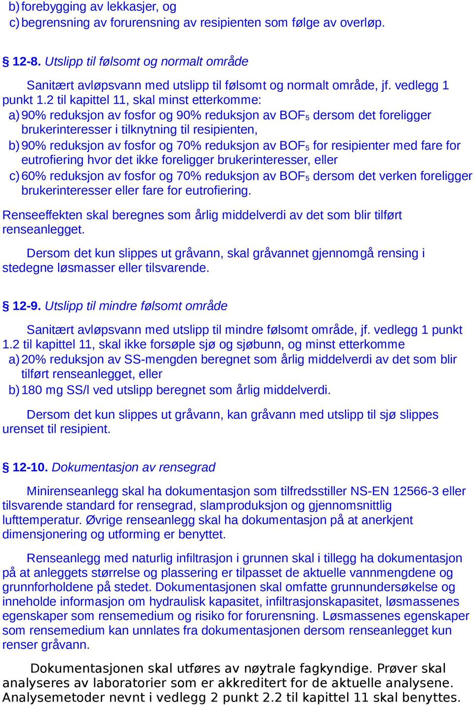 2 til kapittel 11, skal minst etterkomme: a) 90% reduksjon av fosfor og 90% reduksjon av BOF 5 dersom det foreligger brukerinteresser i tilknytning til resipienten, b) 90% reduksjon av fosfor og 70%