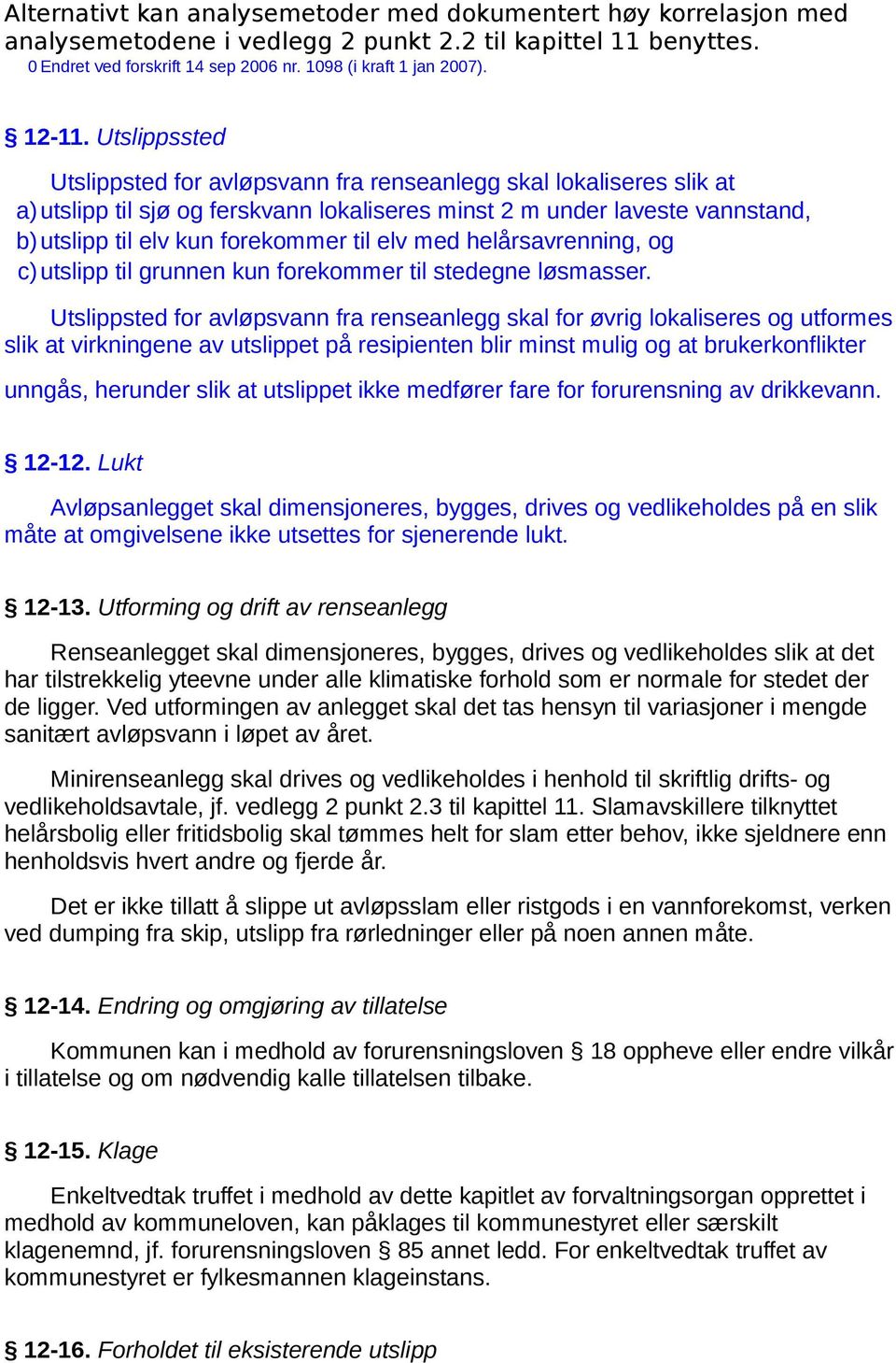 Utslippssted Utslippsted for avløpsvann fra renseanlegg skal lokaliseres slik at a) utslipp til sjø og ferskvann lokaliseres minst 2 m under laveste vannstand, b) utslipp til elv kun forekommer til