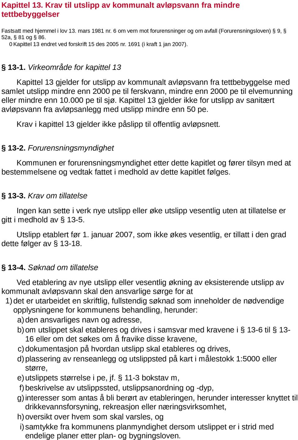 Virkeområde for kapittel 13 Kapittel 13 gjelder for utslipp av kommunalt avløpsvann fra tettbebyggelse med samlet utslipp mindre enn 2000 pe til ferskvann, mindre enn 2000 pe til elvemunning eller