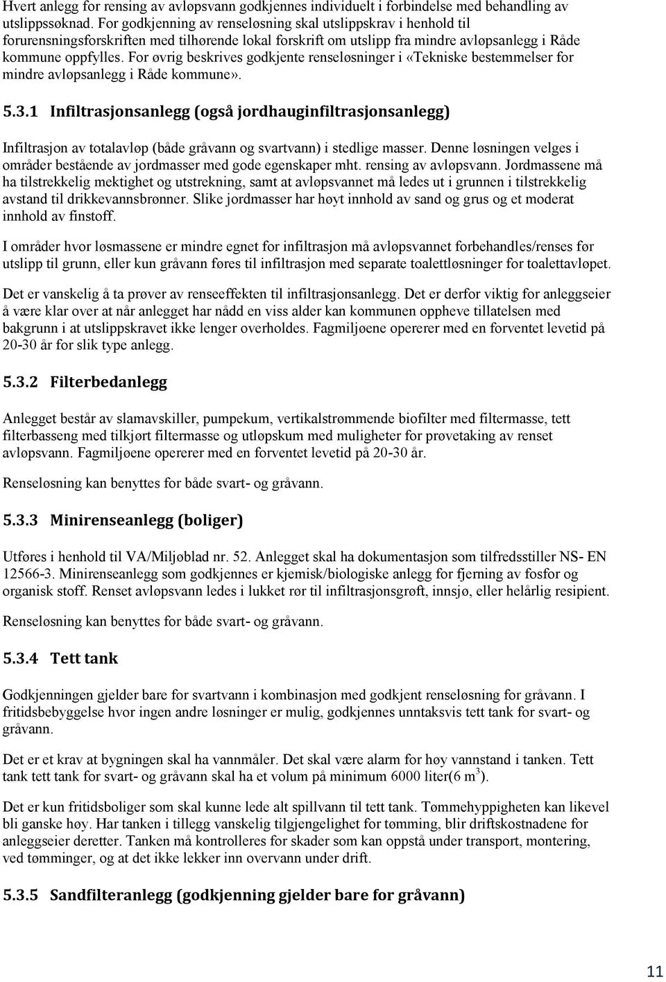 For øvrig beskrives godkjente renseløsninger i «Tekniske bestemmelser for mindre avløpsanlegg i Råde kommune». 5.3.