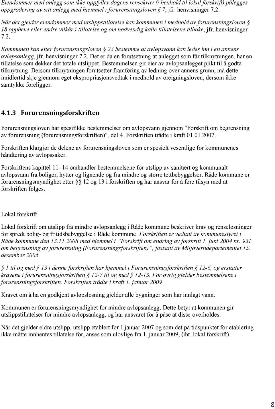 henvisninger 7.2. Kommunen kan etter forurensningsloven 23 bestemme at avløpsvann kan ledes inn i en annens avløpsanlegg, jfr. henvisninger 7.2. Det er da en forutsetning at anlegget som får tilknytningen, har en tillatelse som dekker det totale utslippet.