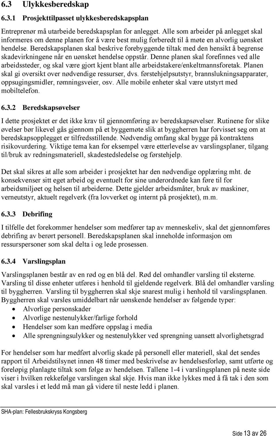 Beredskapsplanen skal beskrive forebyggende tiltak med den hensikt å begrense skadevirkningene når en uønsket hendelse oppstår.