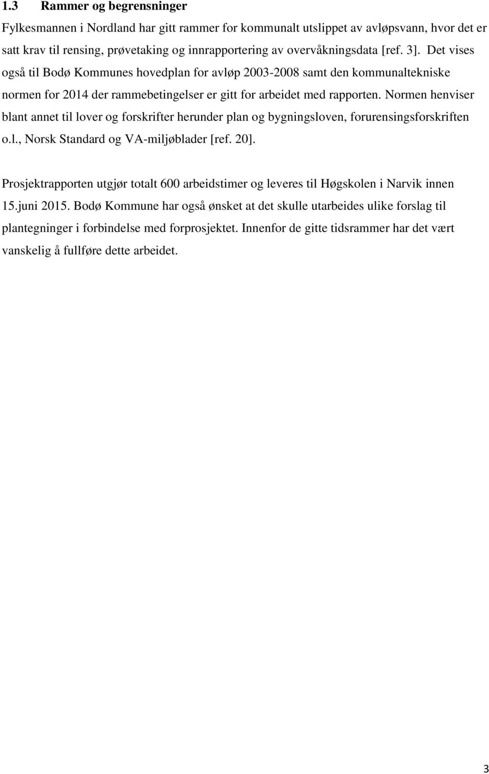 Normen henviser blant annet til lover og forskrifter herunder plan og bygningsloven, forurensingsforskriften o.l., Norsk Standard og VA-miljøblader [ref. 20].