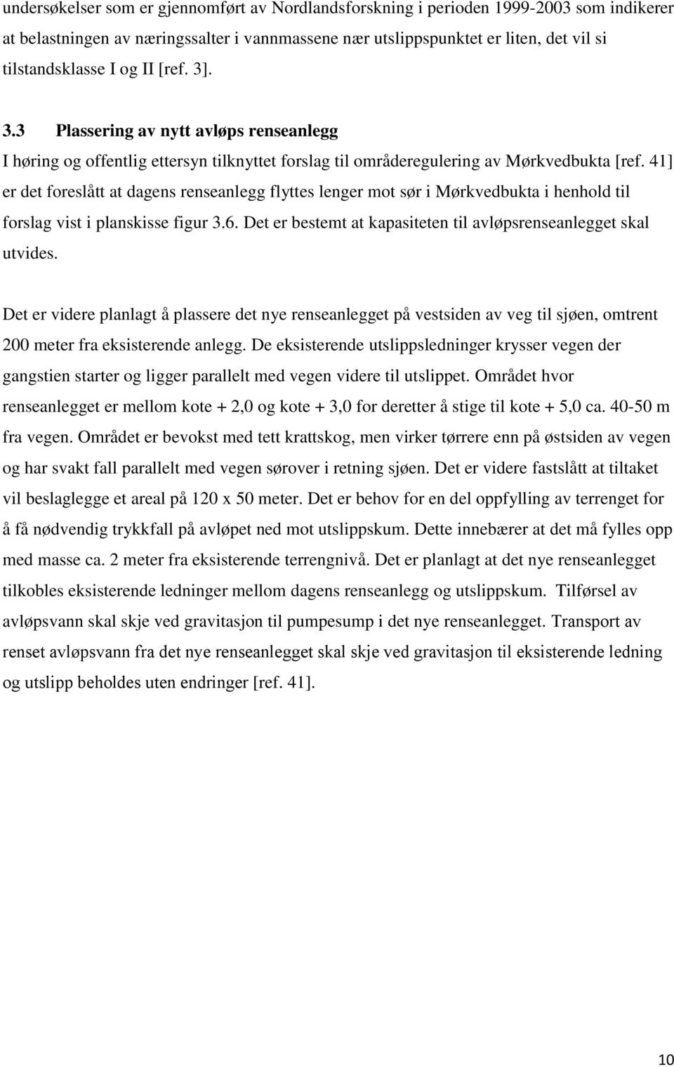 41] er det foreslått at dagens renseanlegg flyttes lenger mot sør i Mørkvedbukta i henhold til forslag vist i planskisse figur 3.6. Det er bestemt at kapasiteten til avløpsrenseanlegget skal utvides.