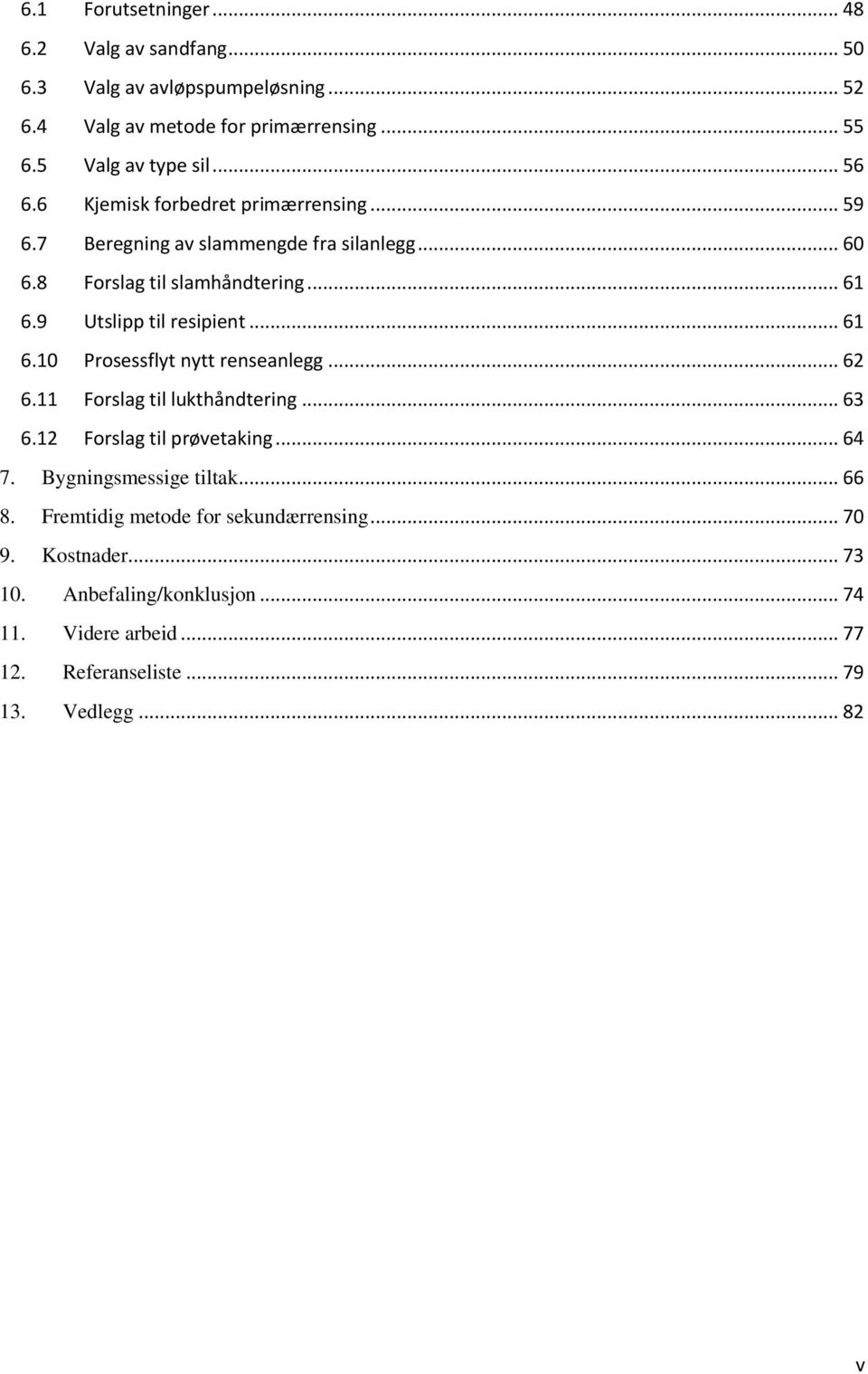 9 Utslipp til resipient... 61 6.10 Prosessflyt nytt renseanlegg... 62 6.11 Forslag til lukthåndtering... 63 6.12 Forslag til prøvetaking... 64 7.