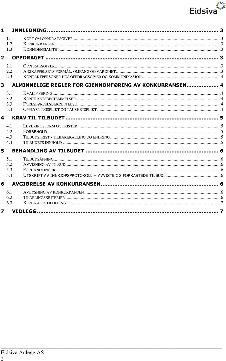 .. 4 4 KRAV TIL TILBUDET... 5 4.1 LEVERINGSFORM OG FRISTER... 5 4.2 FORBEHOLD... 5 4.3 TILBUDSFRIST - TILBAKEKALLING OG ENDRING... 5 4.4 TILBUDETS INNHOLD... 5 5 BEHANDLING AV TILBUDET... 6 5.