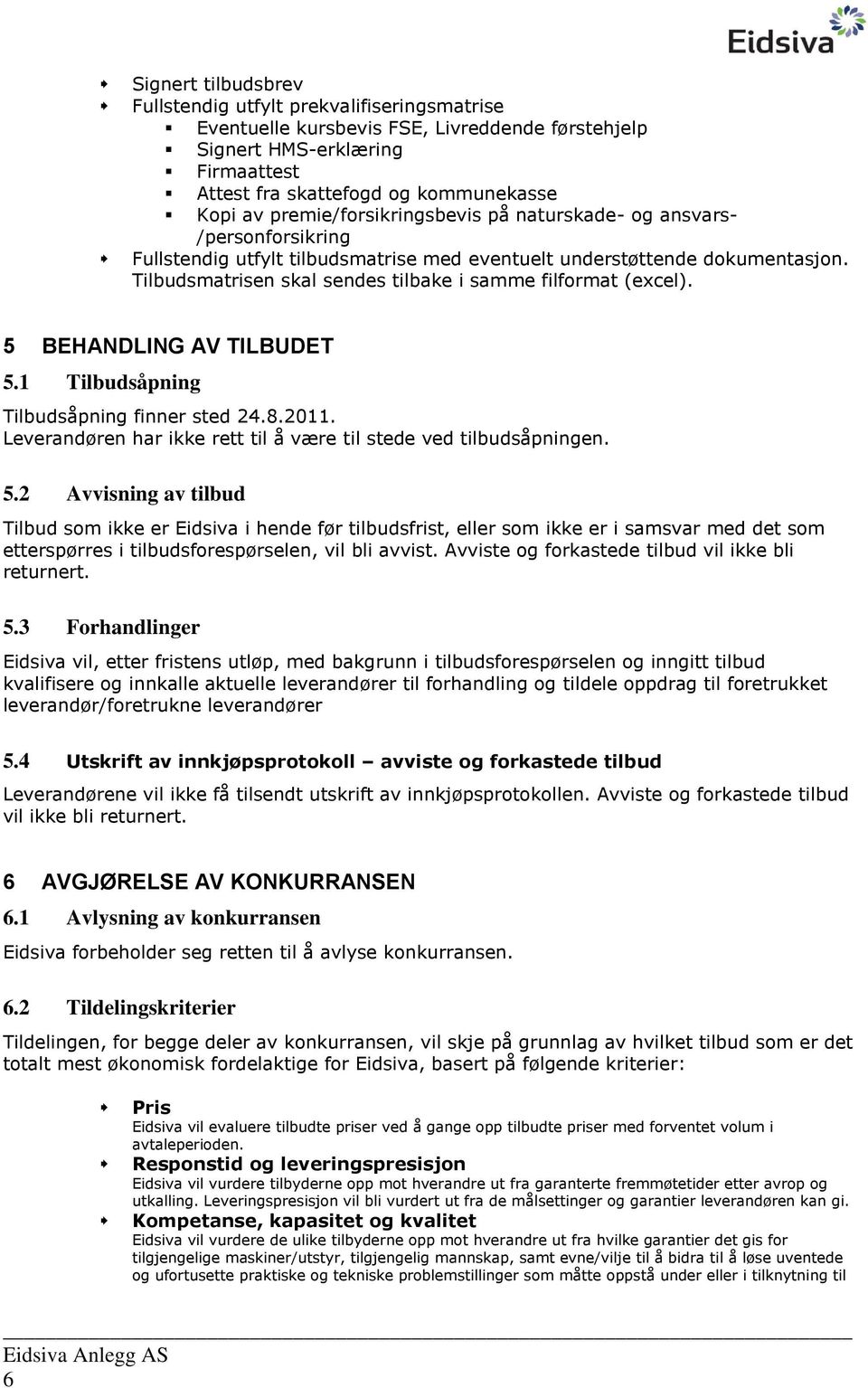 Tilbudsmatrisen skal sendes tilbake i samme filformat (excel). 5 BEHANDLING AV TILBUDET 5.1 Tilbudsåpning Tilbudsåpning finner sted 24.8.2011.