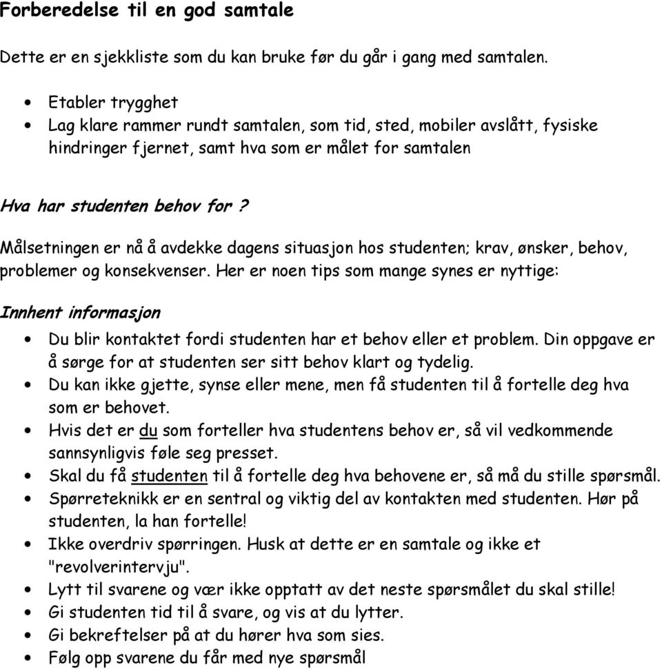 Målsetningen er nå å avdekke dagens situasjon hos studenten; krav, ønsker, behov, problemer og konsekvenser.