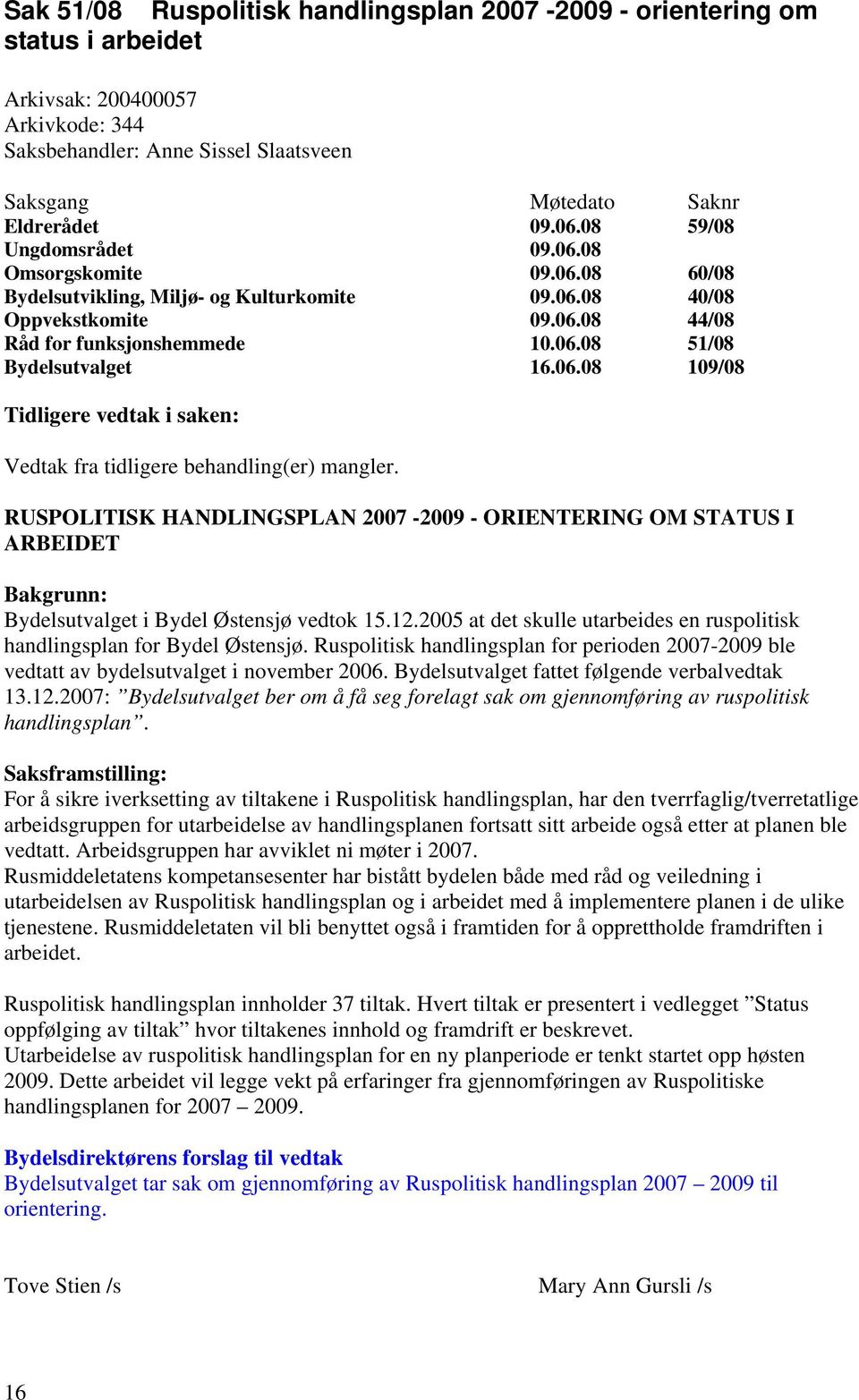 RUSPOLITISK HANDLINGSPLAN 2007-2009 - ORIENTERING OM STATUS I ARBEIDET Bakgrunn: Bydelsutvalget i Bydel Østensjø vedtok 15.12.