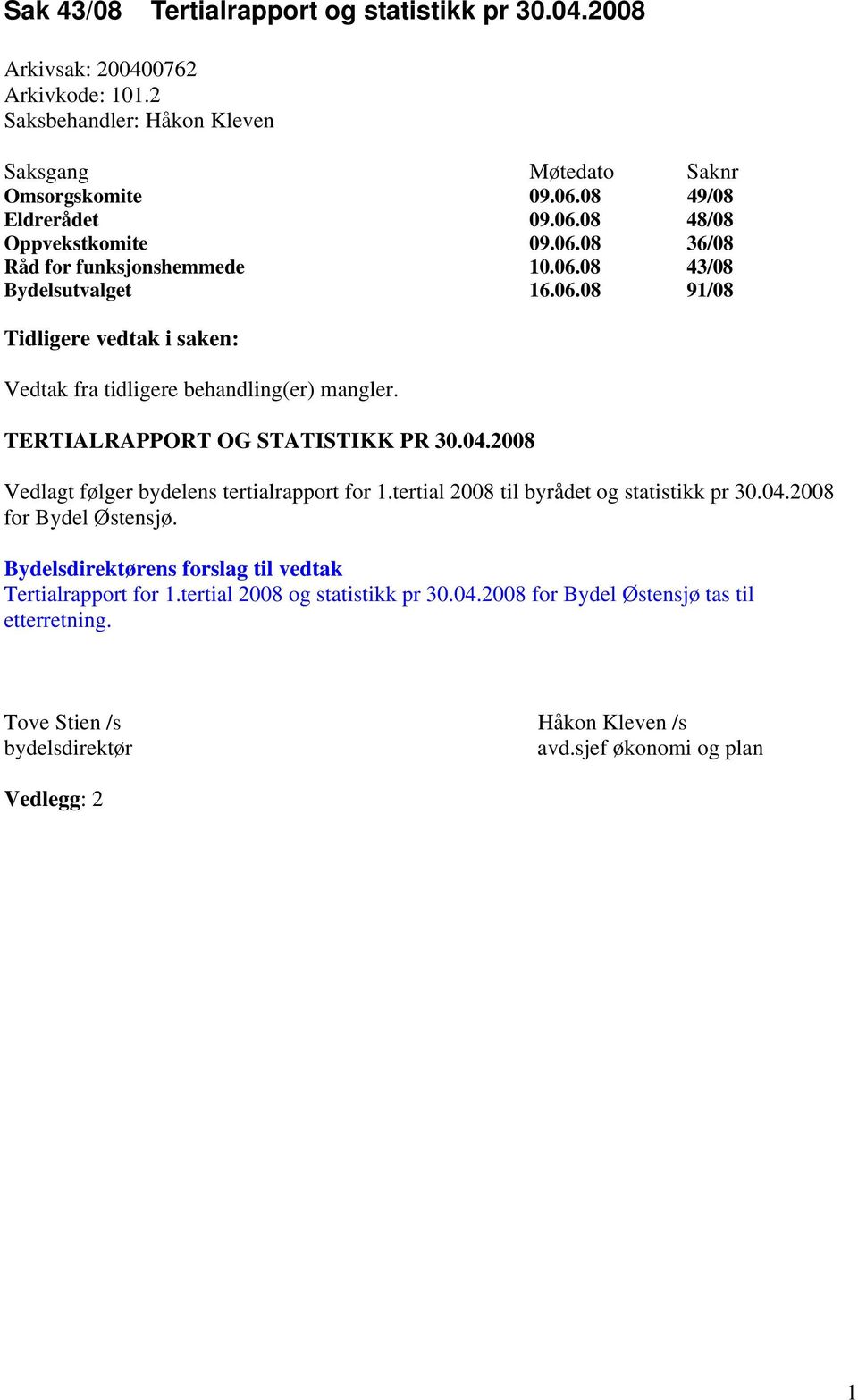 TERTIALRAPPORT OG STATISTIKK PR 30.04.2008 Vedlagt følger bydelens tertialrapport for 1.tertial 2008 til byrådet og statistikk pr 30.04.2008 for Bydel Østensjø.