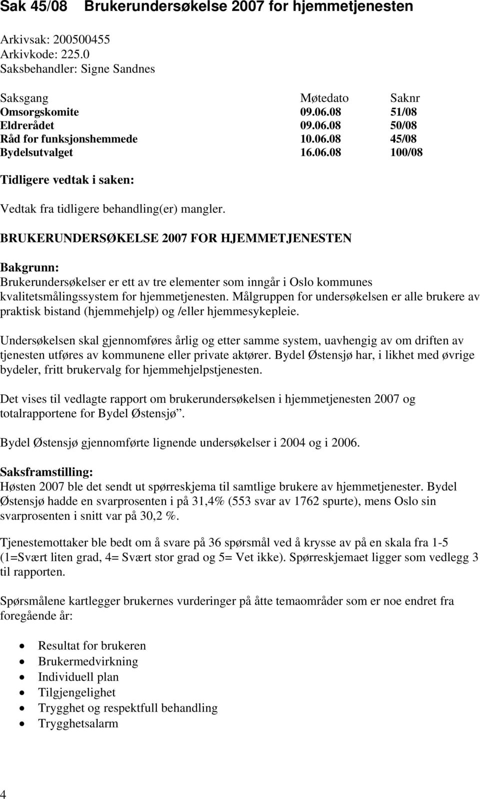 BRUKERUNDERSØKELSE 2007 FOR HJEMMETJENESTEN Bakgrunn: Brukerundersøkelser er ett av tre elementer som inngår i Oslo kommunes kvalitetsmålingssystem for hjemmetjenesten.