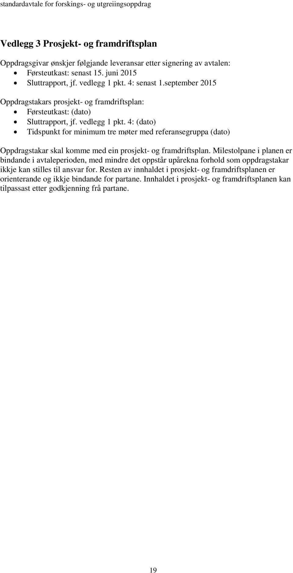 4: (dato) Tidspunkt for minimum tre møter med referansegruppa (dato) Oppdragstakar skal komme med ein prosjekt- og framdriftsplan.