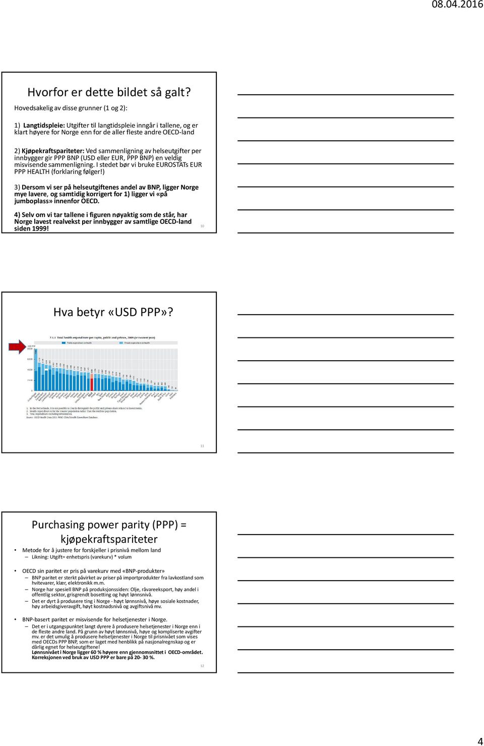 Vedsammenligningavhelseutgifterper innbyggergirppp BNP (USD ellereur, PPP BNP) en veldig misvisendesammenligning. I stedetbørvi brukeeurostats EUR PPP HEALTH (forklaring følger!