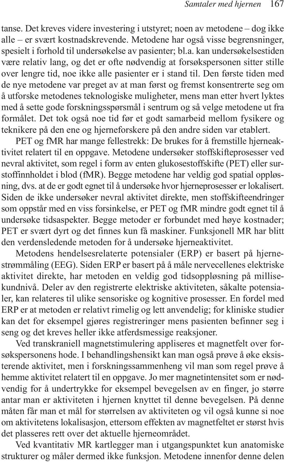 Den første tiden med de nye metodene var preget av at man først og fremst konsentrerte seg om å utforske metodenes teknologiske muligheter, mens man etter hvert lyktes med å sette gode