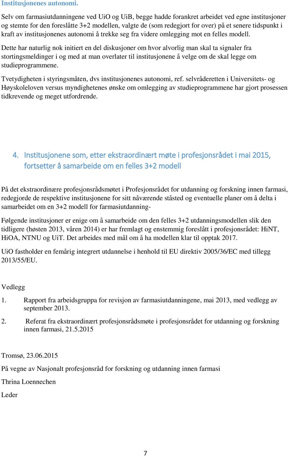 i kraft av institusjonenes autonomi å trekke seg fra videre omlegging mot en felles modell.