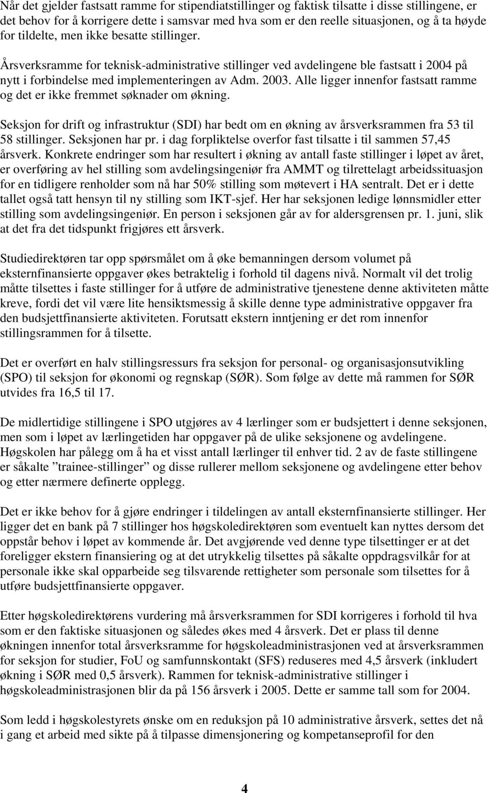 Alle ligger innenfor fastsatt ramme og det er ikke fremmet søknader om økning. Seksjon for drift og infrastruktur (SDI) har bedt om en økning av årsverksrammen fra 53 til 58 stillinger.