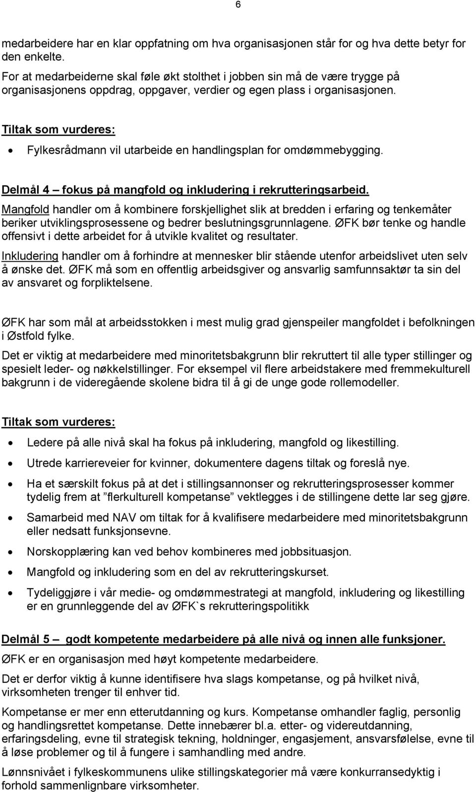 UTiltak som vurderes: Fylkesrådmann vil utarbeide en handlingsplan for omdømmebygging. Delmål 4 fokus på mangfold og inkludering i rekrutteringsarbeid.