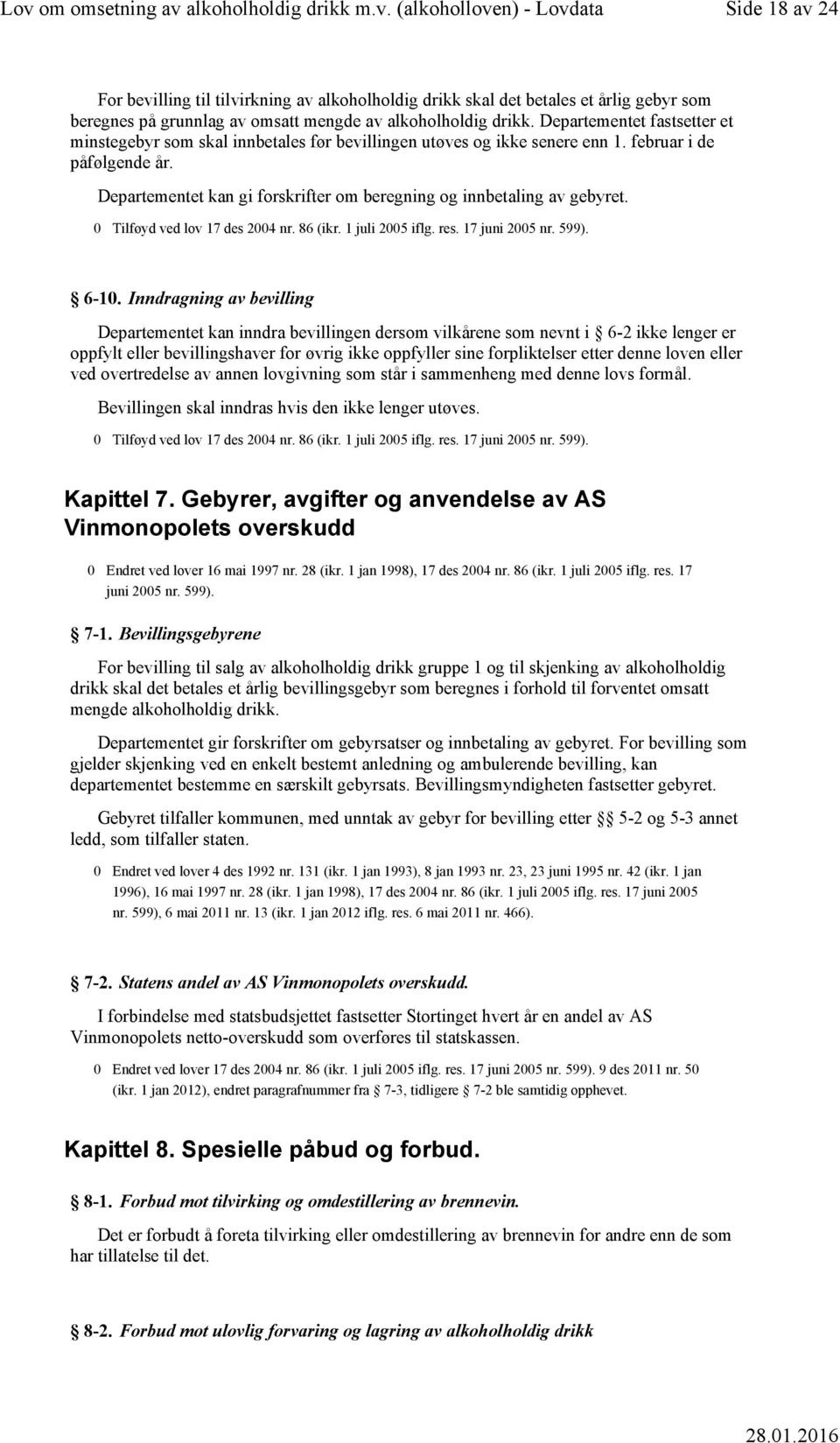 Departementet kan gi forskrifter om beregning og innbetaling av gebyret. 0 Tilføyd ved lov 17 des 2004 nr. 86 (ikr. 1 juli 2005 iflg. res. 17 juni 2005 nr. 599). 6-10.