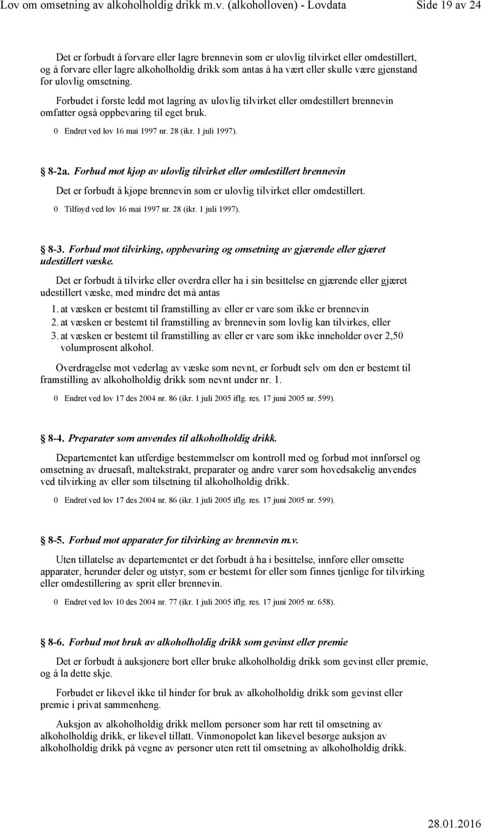 1 juli 1997). 8-2a. Forbud mot kjøp av ulovlig tilvirket eller omdestillert brennevin Det er forbudt å kjøpe brennevin som er ulovlig tilvirket eller omdestillert. 0 Tilføyd ved lov 16 mai 1997 nr.