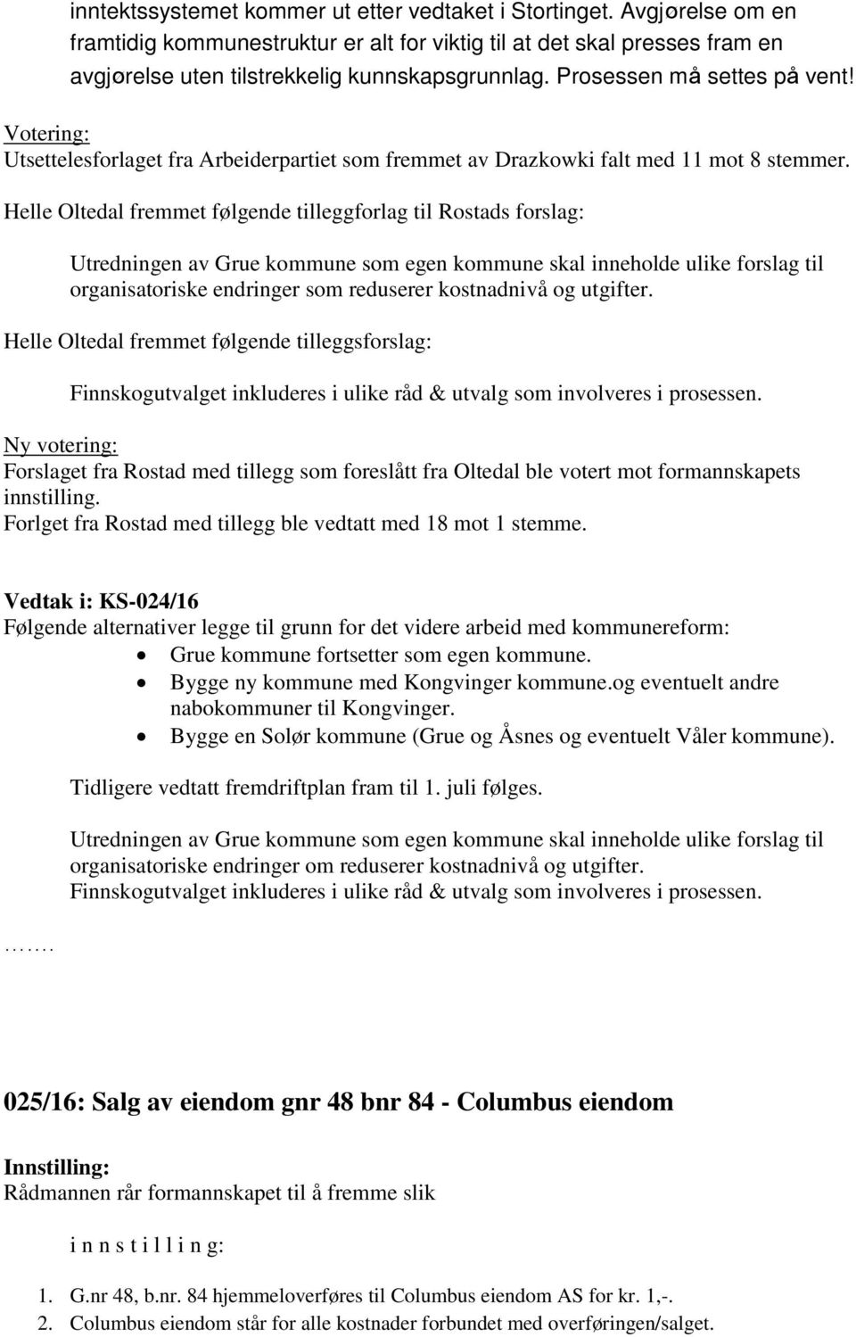 Helle Oltedal fremmet følgende tilleggforlag til Rostads forslag: Utredningen av Grue kommune som egen kommune skal inneholde ulike forslag til organisatoriske endringer som reduserer kostnadnivå og