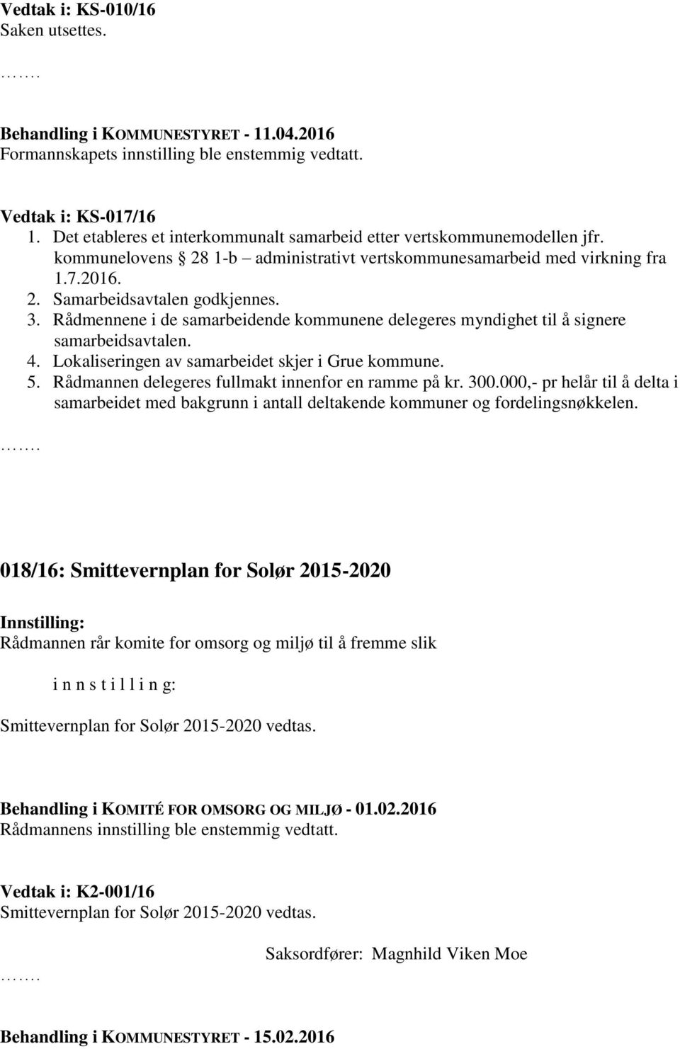 Rådmennene i de samarbeidende kommunene delegeres myndighet til å signere samarbeidsavtalen. 4. Lokaliseringen av samarbeidet skjer i Grue kommune. 5.