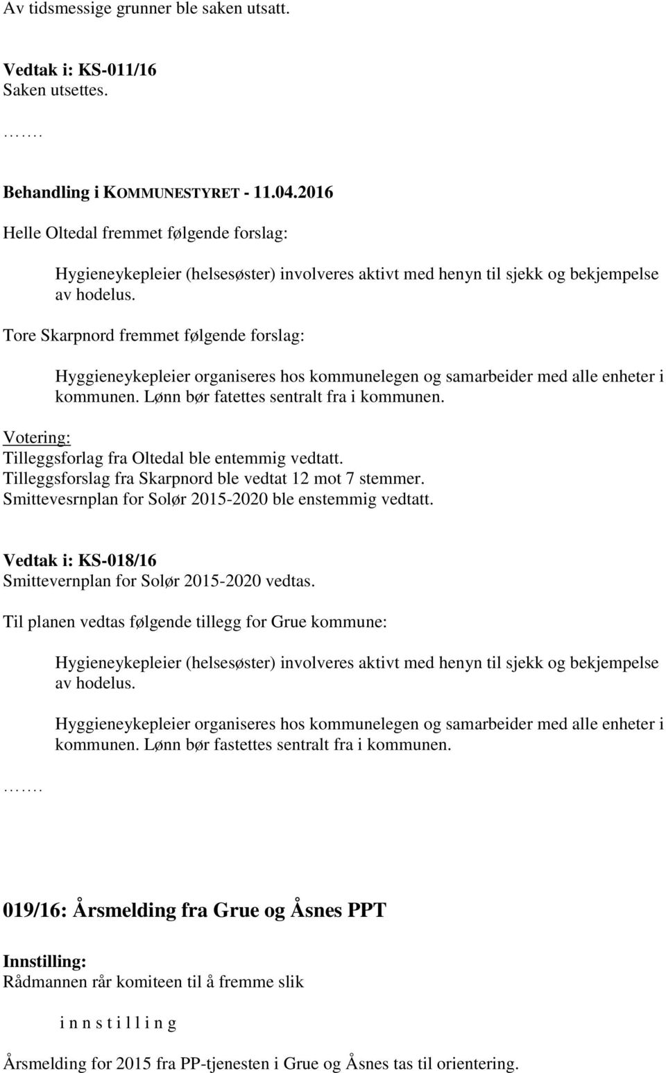 Tore Skarpnord fremmet følgende forslag: Hyggieneykepleier organiseres hos kommunelegen og samarbeider med alle enheter i kommunen. Lønn bør fatettes sentralt fra i kommunen.