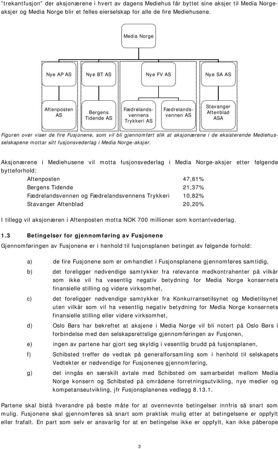 som vil bli gjennomført slik at aksjonærene i de eksisterende Mediehusselskapene mottar sitt fusjonsvederlag i Media Norge-aksjer.