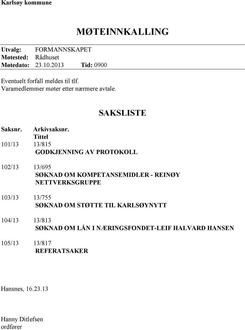 Tittel 101/13 13/815 GODKJENNING AV PROTOKOLL 102/13 13/695 SØKNAD OM KOMPETANSEMIDLER - REINØY NETTVERKSGRUPPE 103/13