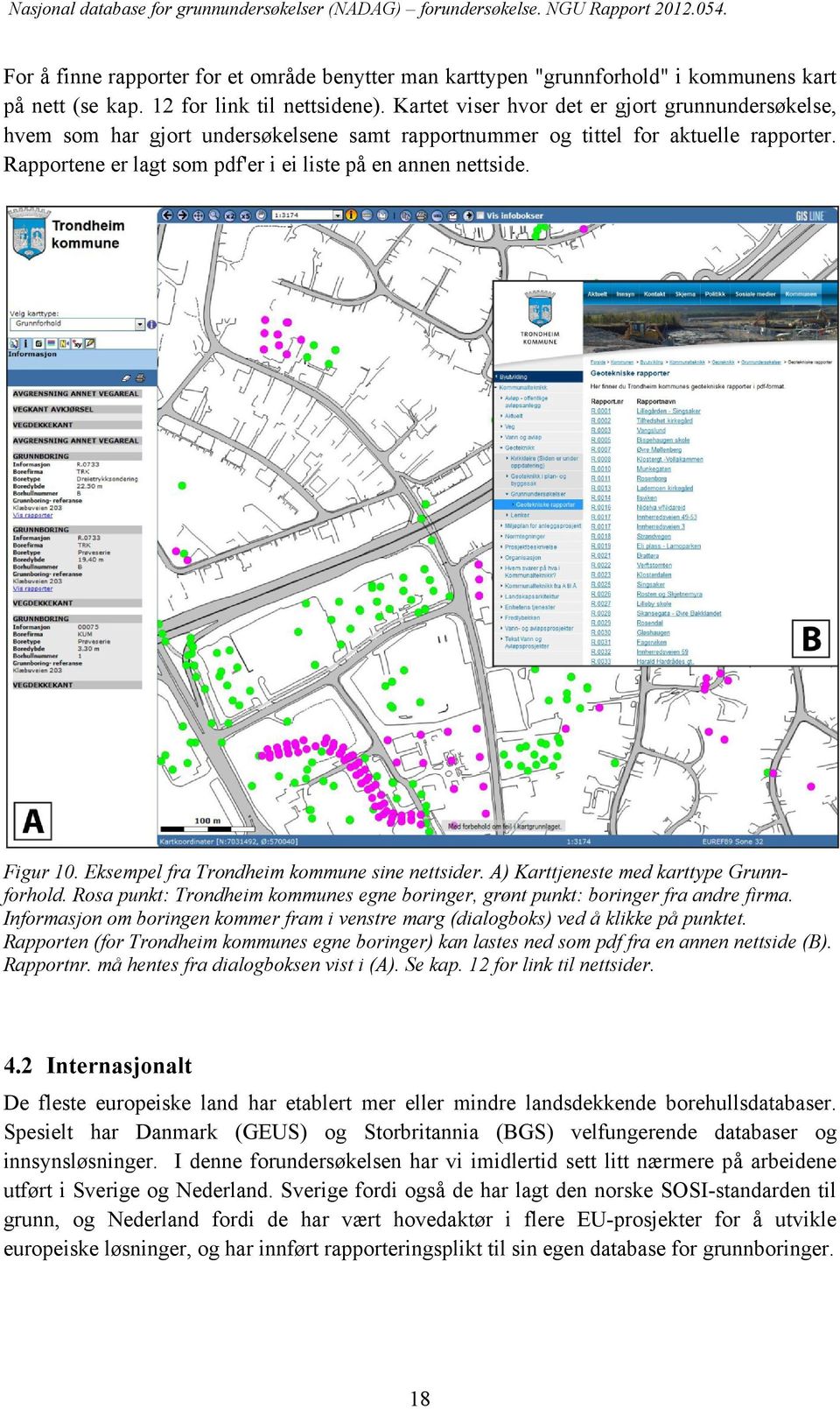 Figur 10. Eksempel fra Trondheim kommune sine nettsider. A) Karttjeneste med karttype Grunnforhold. Rosa punkt: Trondheim kommunes egne boringer, grønt punkt: boringer fra andre firma.