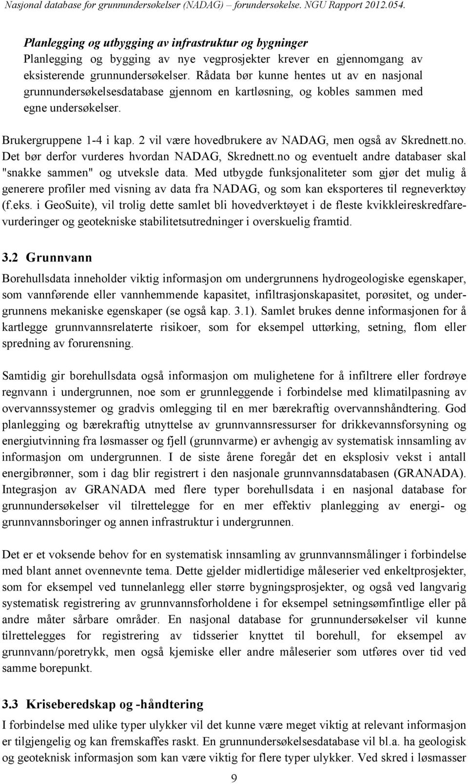 2 vil være hovedbrukere av NADAG, men også av Skrednett.no. Det bør derfor vurderes hvordan NADAG, Skrednett.no og eventuelt andre databaser skal "snakke sammen" og utveksle data.