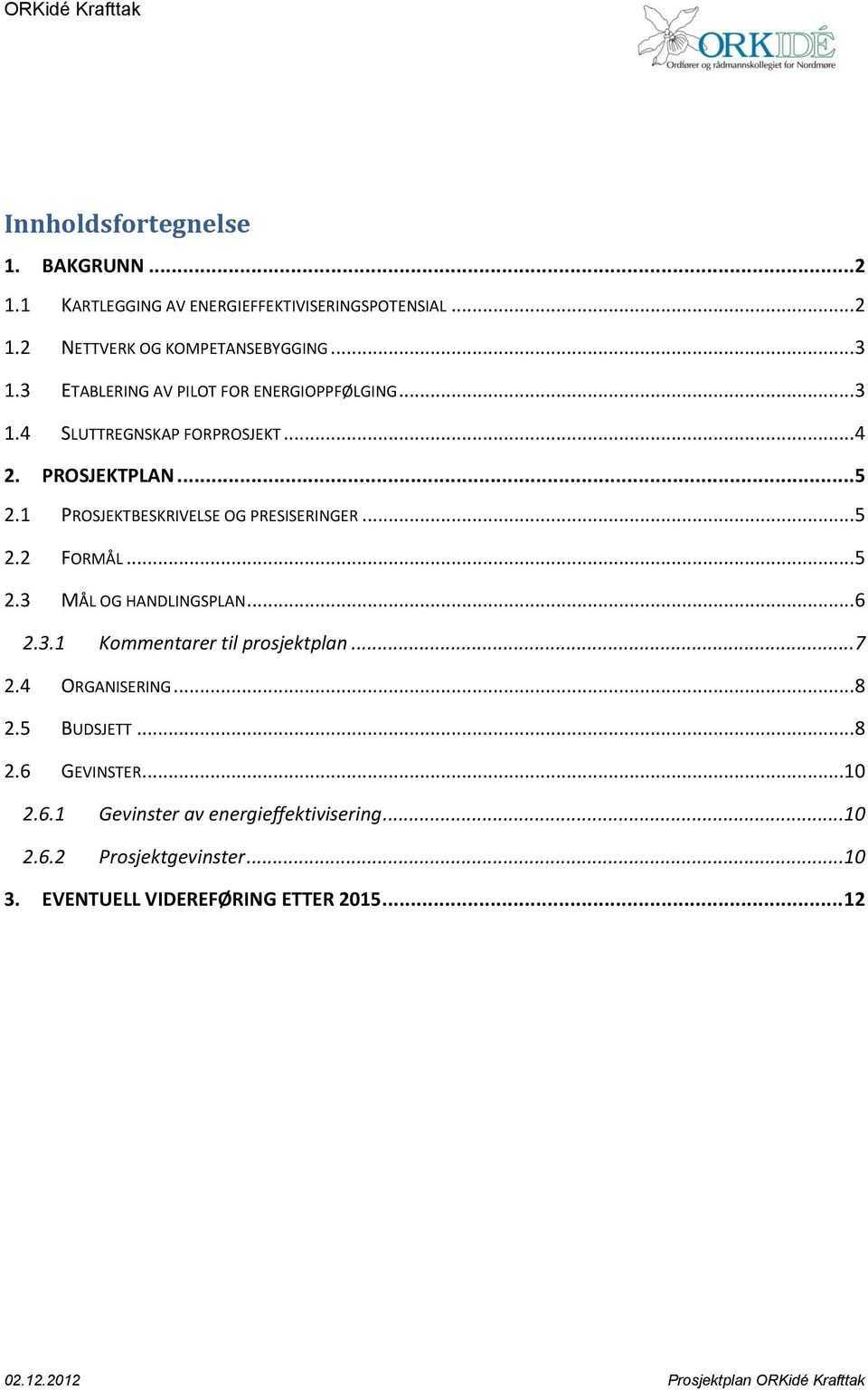 .. 5 2.2 FORMÅL... 5 2.3 MÅL OG HANDLINGSPLAN... 6 2.3.1 Kommentarer til prosjektplan... 7 2.4 ORGANISERING... 8 2.5 BUDSJETT... 8 2.6 GEVINSTER.