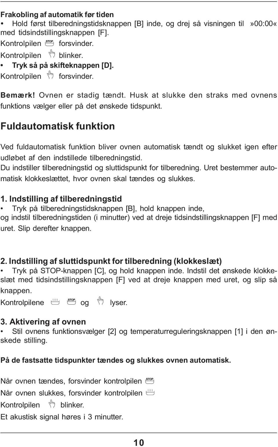 Fuldautomatisk funktion Ved fuldautomatisk funktion bliver ovnen automatisk tændt og slukket igen efter udløbet af den indstillede tilberedningstid.