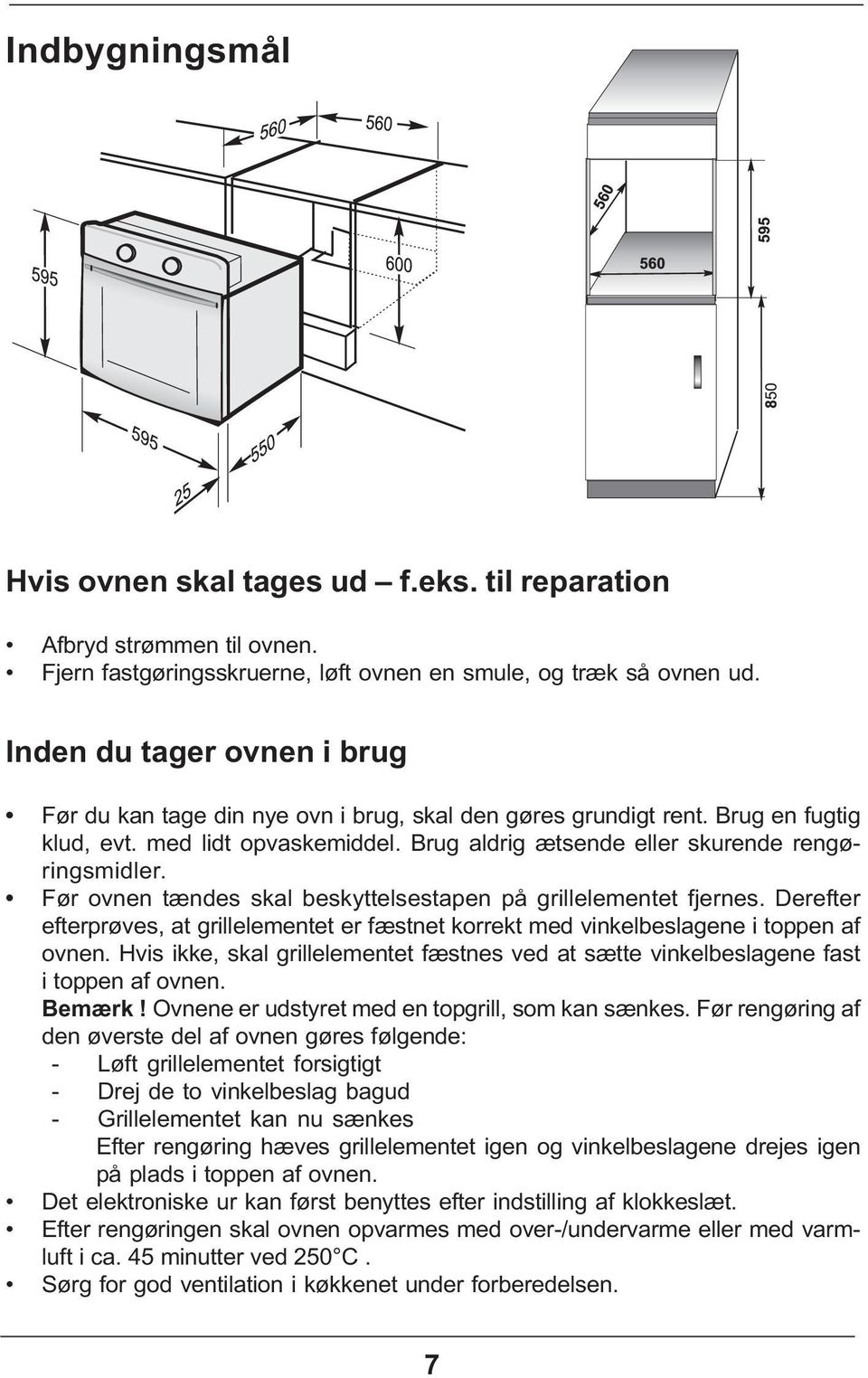 Før ovnen tændes skal beskyttelsestapen på grillelementet fjernes. Derefter efterprøves, at grillelementet er fæstnet korrekt med vinkelbeslagene i toppen af ovnen.