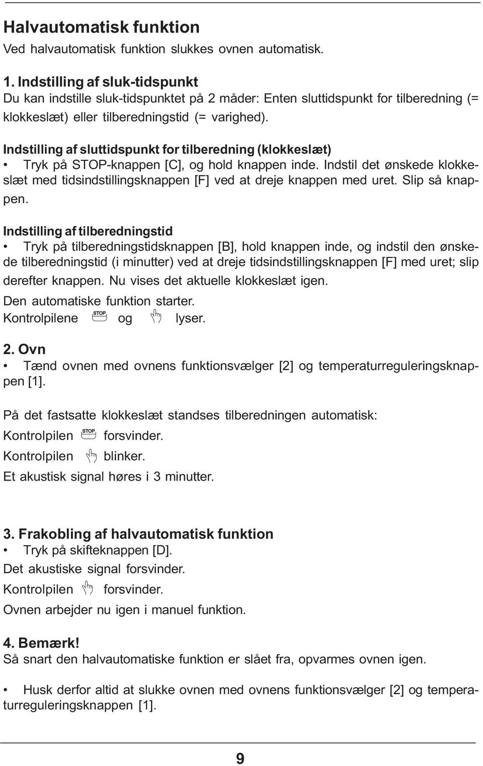 Indstilling af sluttidspunkt for tilberedning (klokkeslæt) Tryk på STOP-knappen [C], og hold knappen inde. Indstil det ønskede klokkeslæt med tidsindstillingsknappen [F] ved at dreje knappen med uret.