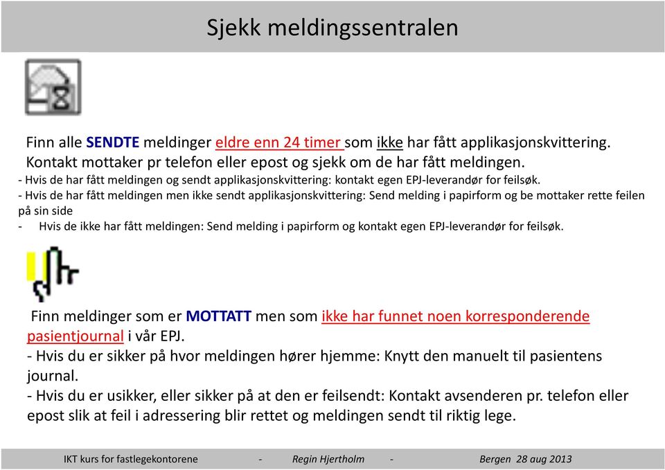 -Hvis de har fått meldingen men ikke sendt applikasjonskvittering: Send melding i papirform og be mottaker rette feilen på sin side - Hvis de ikke har fått meldingen: Send melding i papirform og