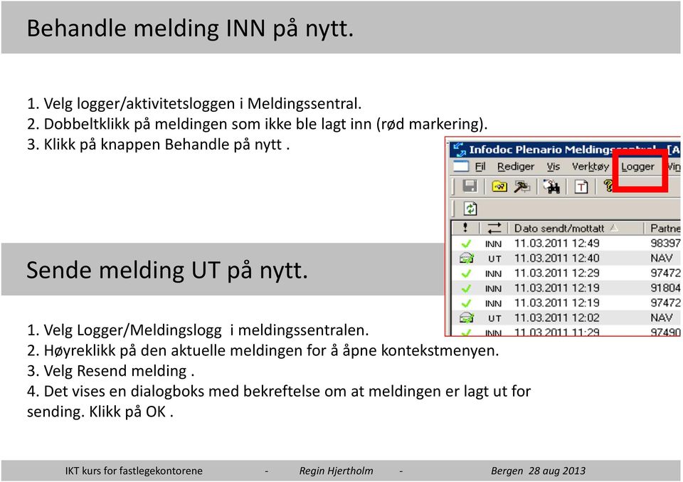 Sende melding UT på nytt. 1. Velg Logger/Meldingslogg i meldingssentralen. 2.