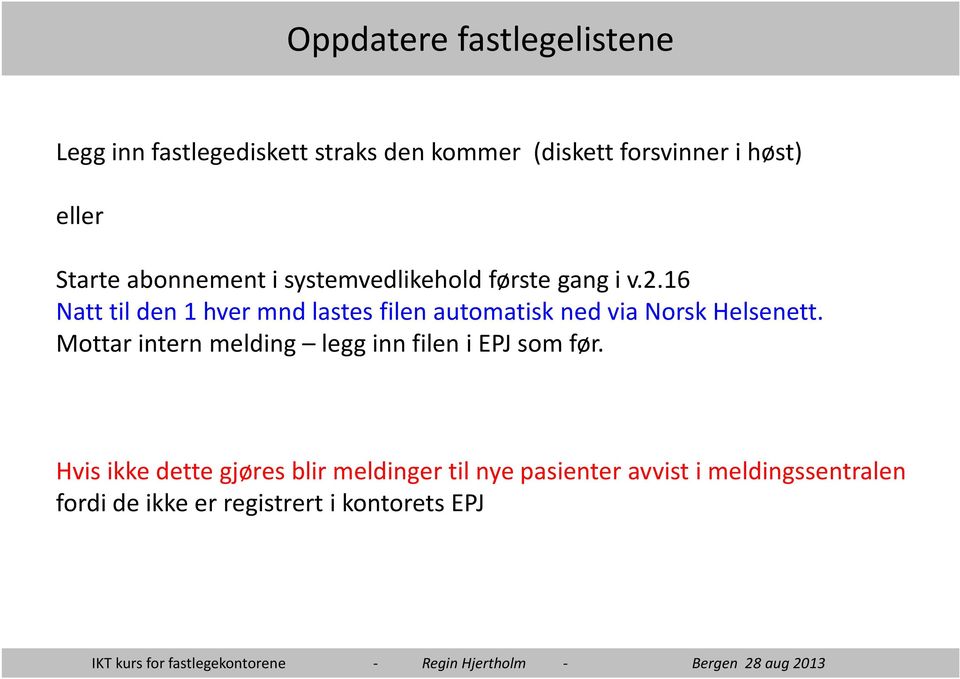16 Natt til den 1 hver mndlastes filen automatisk ned via Norsk Helsenett.