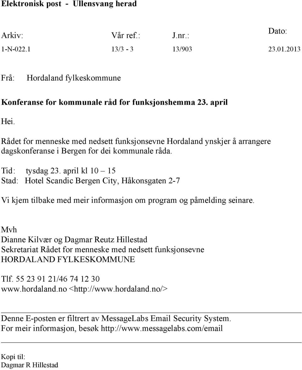 april kl 10 15 Stad: Hotel Scandic Bergen City, Håkonsgaten 2-7 Vi kjem tilbake med meir informasjon om program og påmelding seinare.
