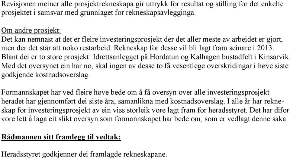 Rekneskap for desse vil bli lagt fram seinare i 2013. Blant dei er to store prosjekt: Idrettsanlegget på Hordatun og Kalhagen bustadfelt i Kinsarvik.