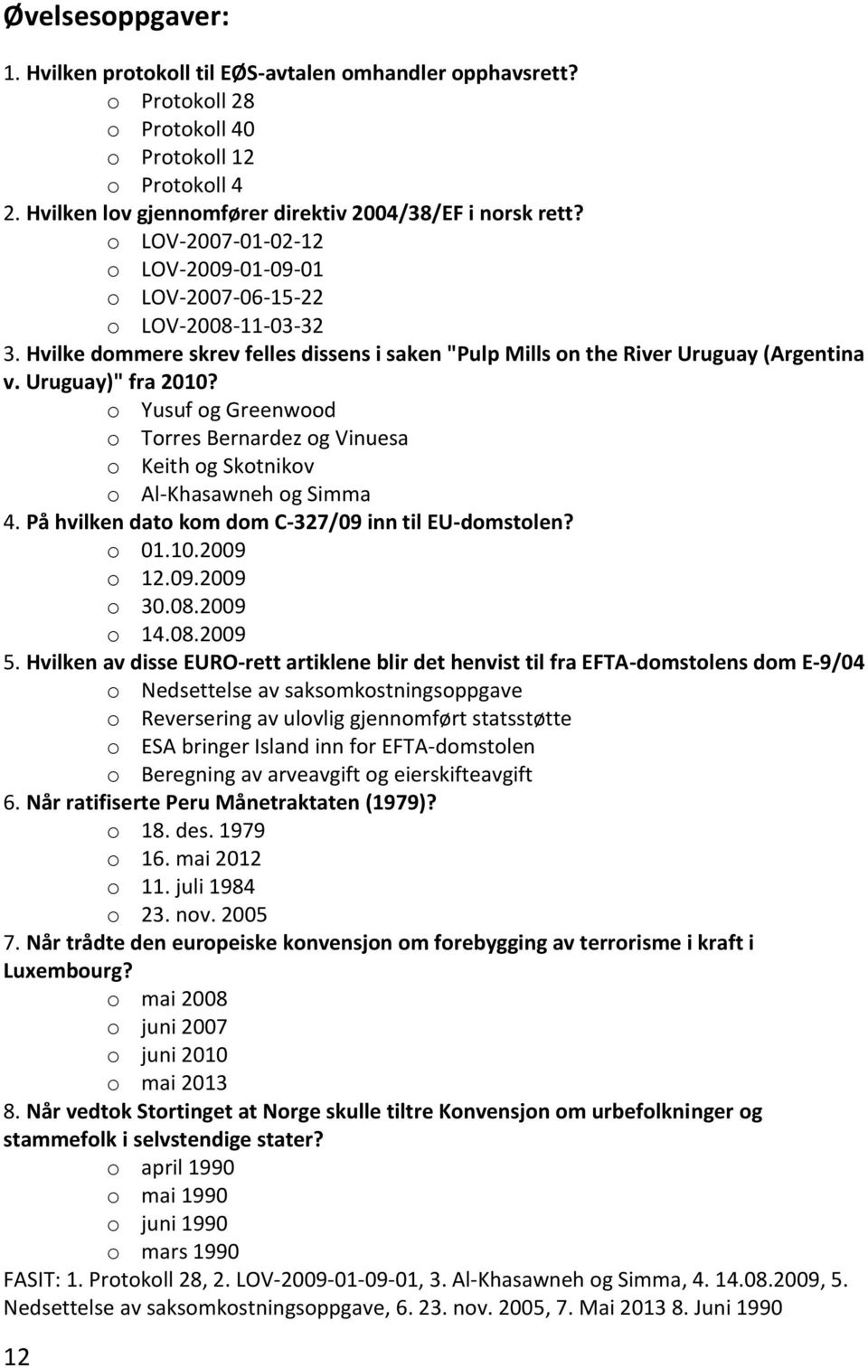 o Yusuf og Greenwood o Torres Bernardez og Vinuesa o Keith og Skotnikov o Al-Khasawneh og Simma 4. På hvilken dato kom dom C-327/09 inn til EU-domstolen? o 01.10.2009 o 12.09.2009 o 30.08.2009 o 14.