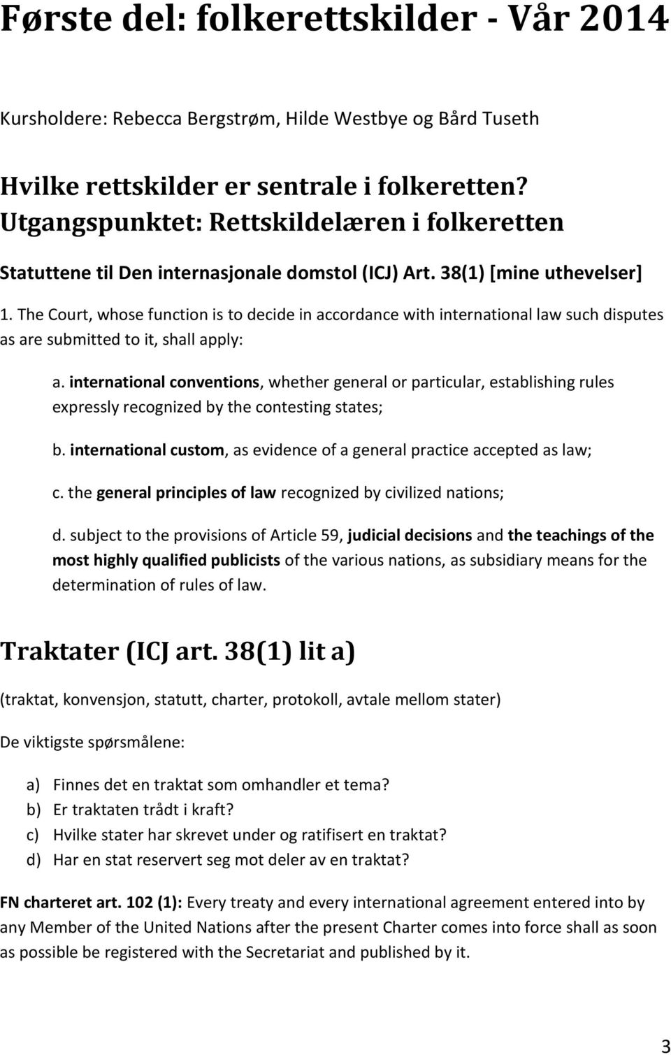 The Court, whose function is to decide in accordance with international law such disputes as are submitted to it, shall apply: a.