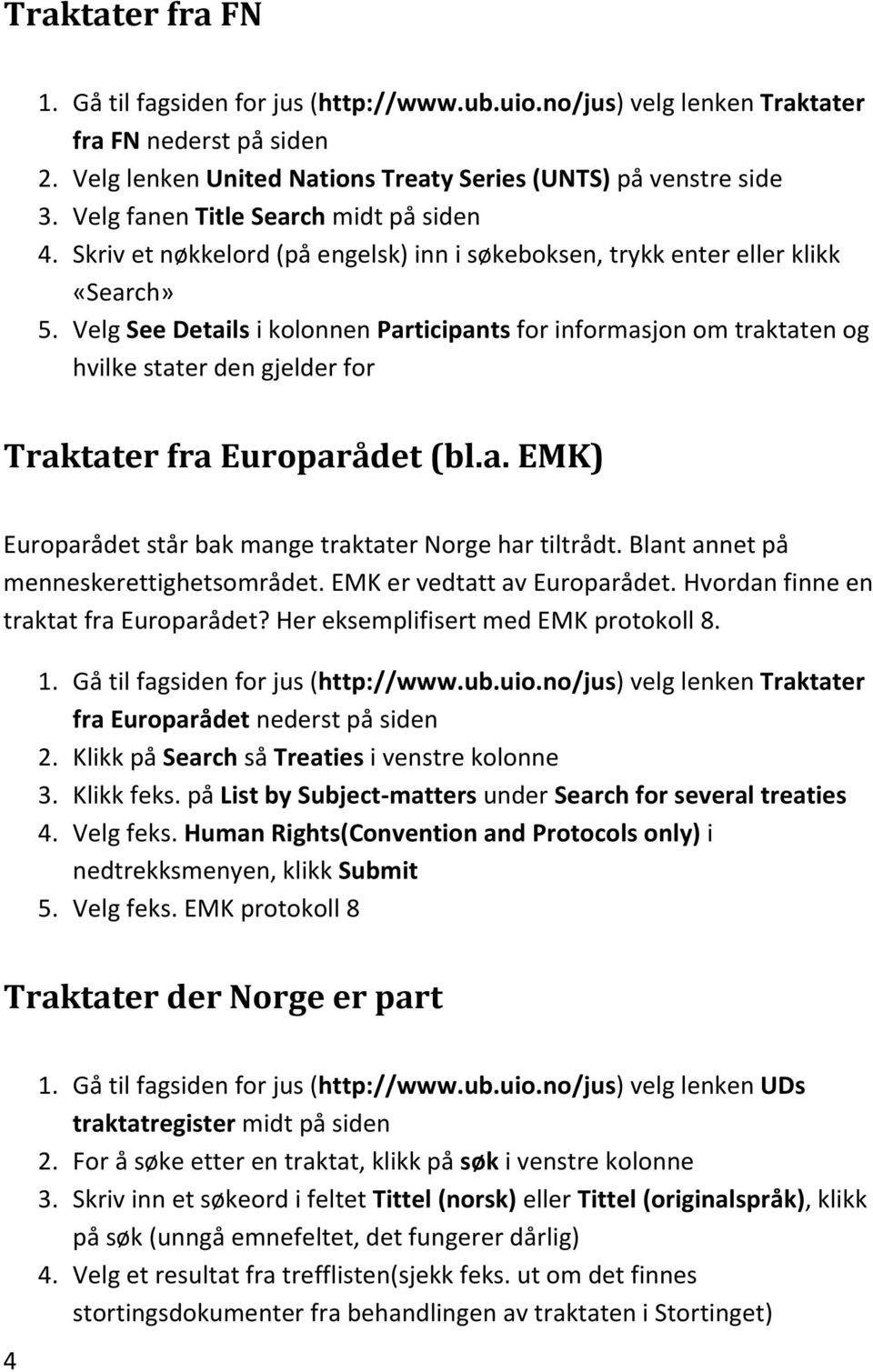 Velg See Details i kolonnen Participants for informasjon om traktaten og hvilke stater den gjelder for Traktater fra Europarådet (bl.a. EMK) Europarådet står bak mange traktater Norge har tiltrådt.