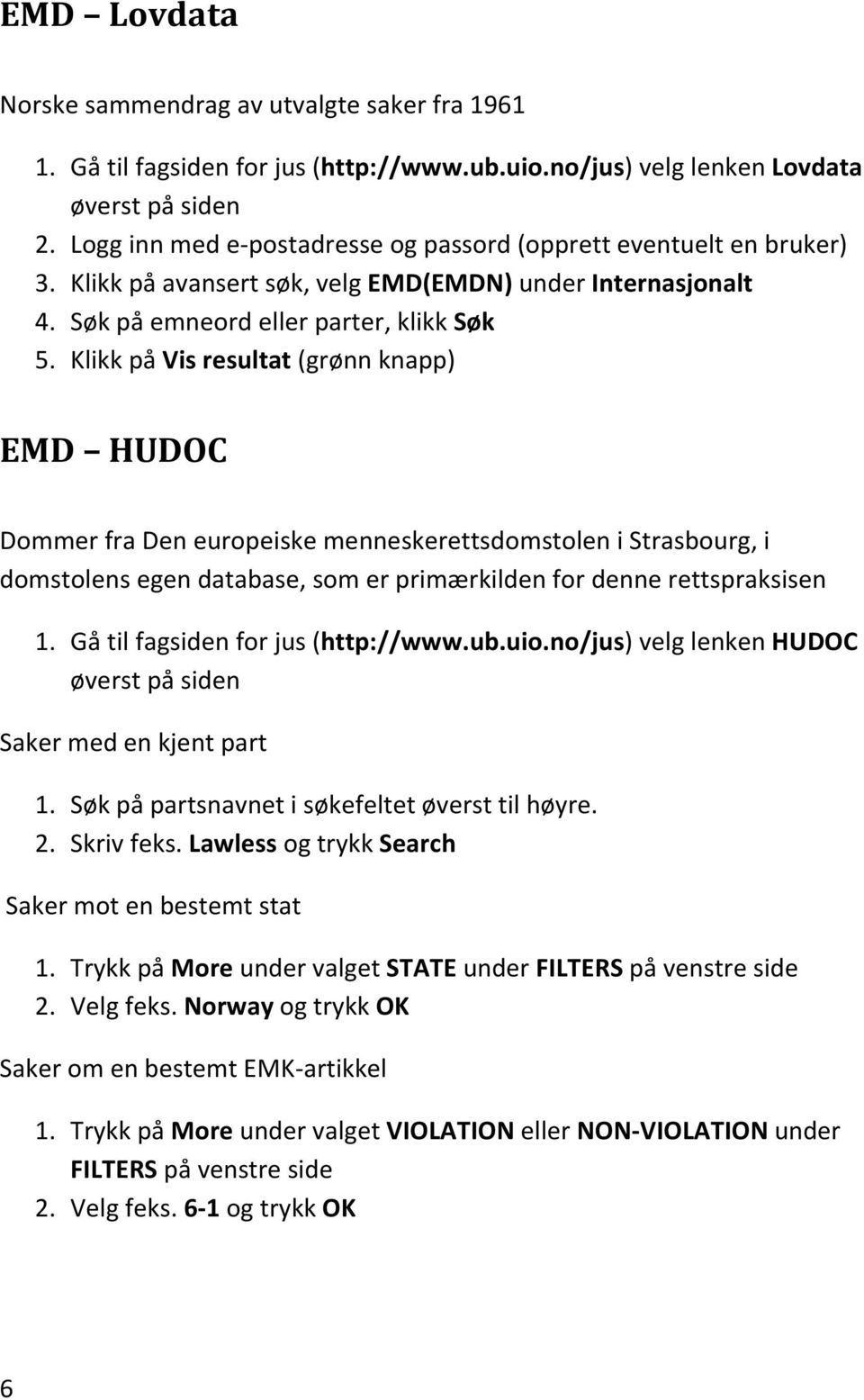 Klikk på Vis resultat (grønn knapp) EMD HUDOC Dommer fra Den europeiske menneskerettsdomstolen i Strasbourg, i domstolens egen database, som er primærkilden for denne rettspraksisen 1.