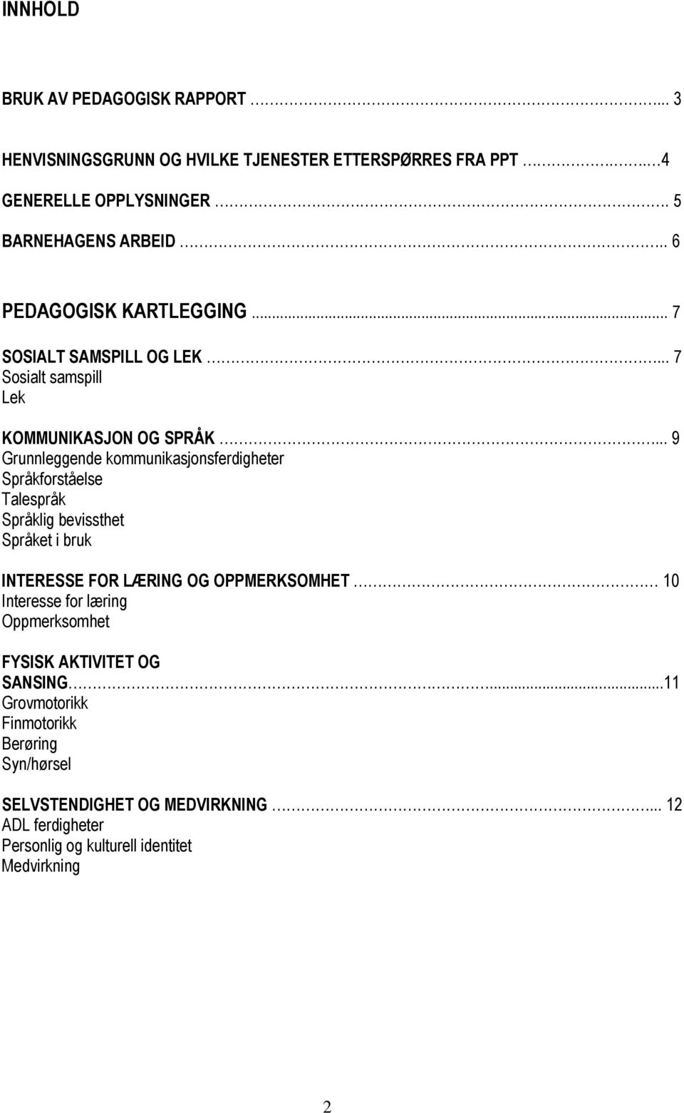 .. 9 Grunnleggende kommunikasjonsferdigheter Språkforståelse Talespråk Språklig bevissthet Språket i bruk INTERESSE FOR LÆRING OG OPPMERKSOMHET 10