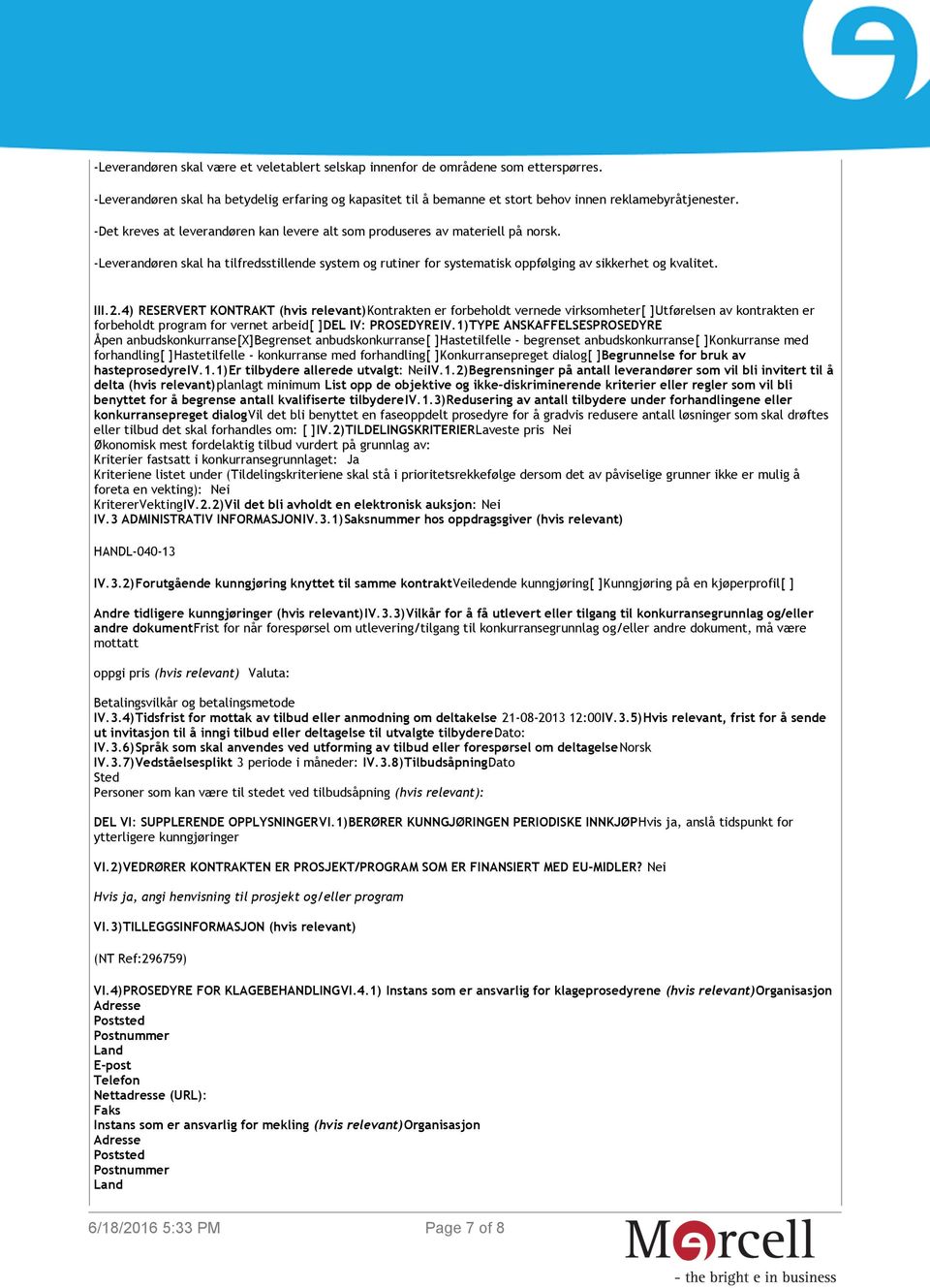 4) RESERVERT KONTRAKT (hvis relevant)kontrakten er forbeholdt vernede virksomheter[ ]Utførelsen av kontrakten er forbeholdt program for vernet arbeid[ ]DEL IV: PROSEDYREIV.