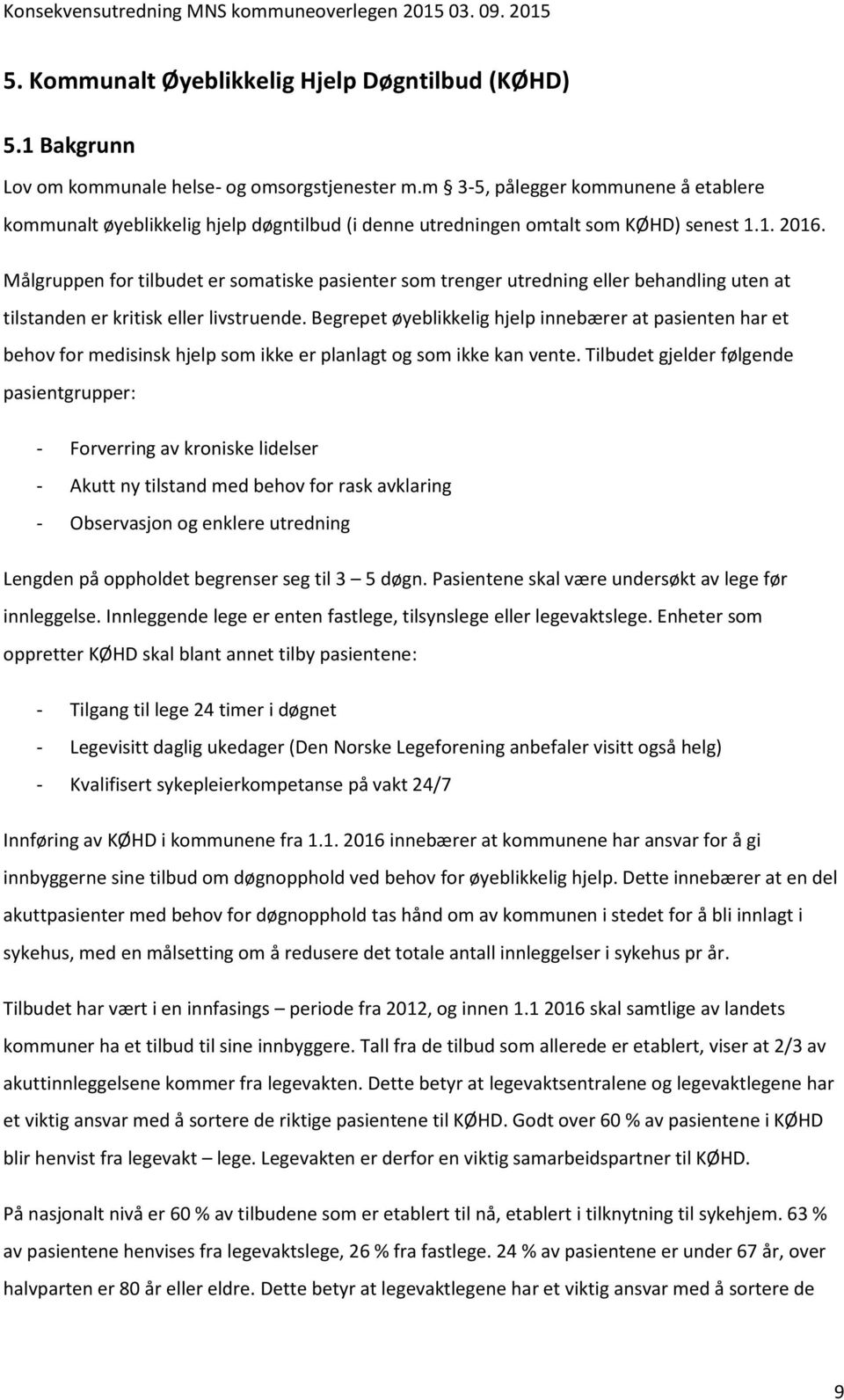 Målgruppen for tilbudet er somatiske pasienter som trenger utredning eller behandling uten at tilstanden er kritisk eller livstruende.