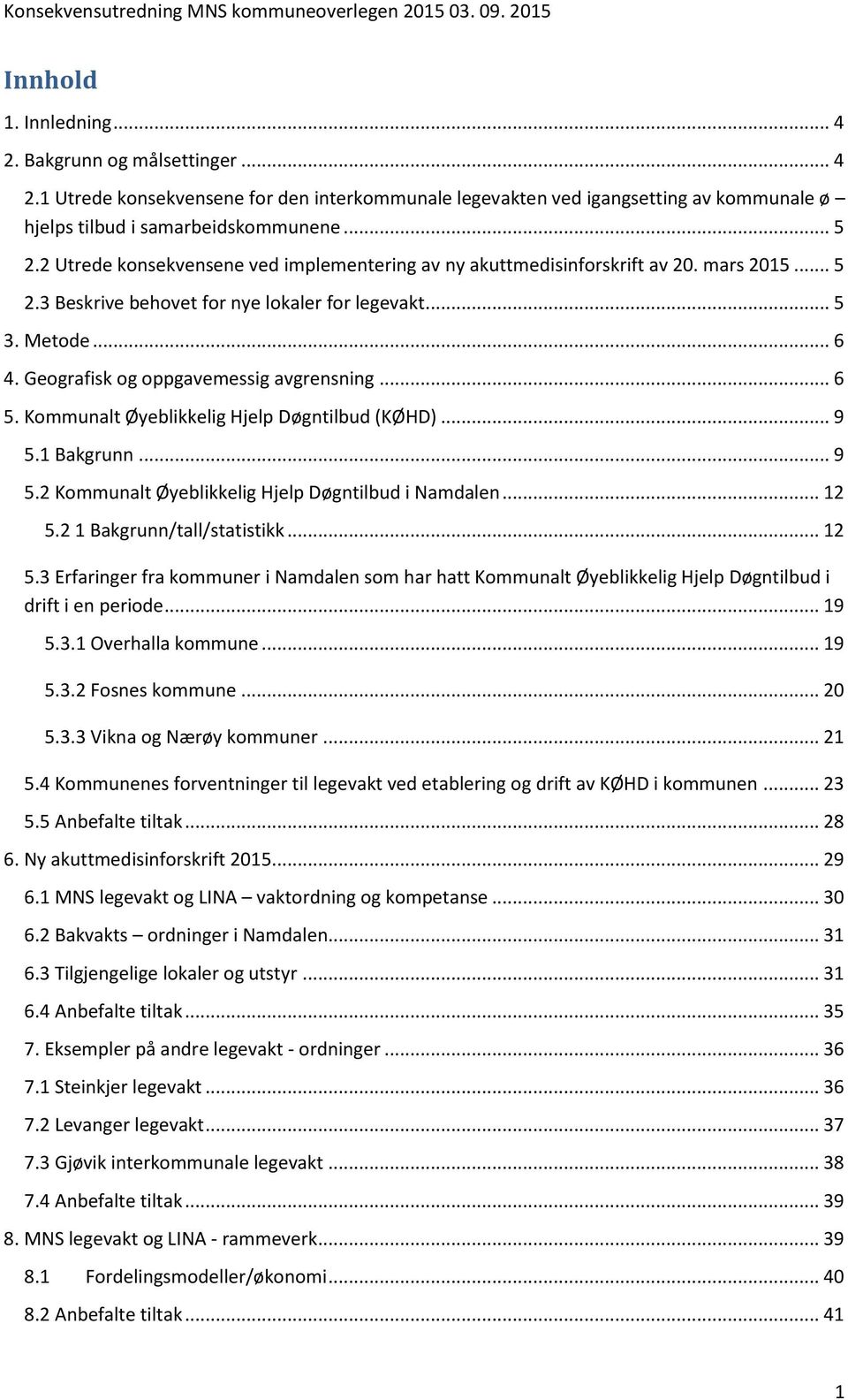 Geografisk og oppgavemessig avgrensning... 6 5. Kommunalt Øyeblikkelig Hjelp Døgntilbud (KØHD)... 9 5.1 Bakgrunn... 9 5.2 Kommunalt Øyeblikkelig Hjelp Døgntilbud i Namdalen... 12 5.